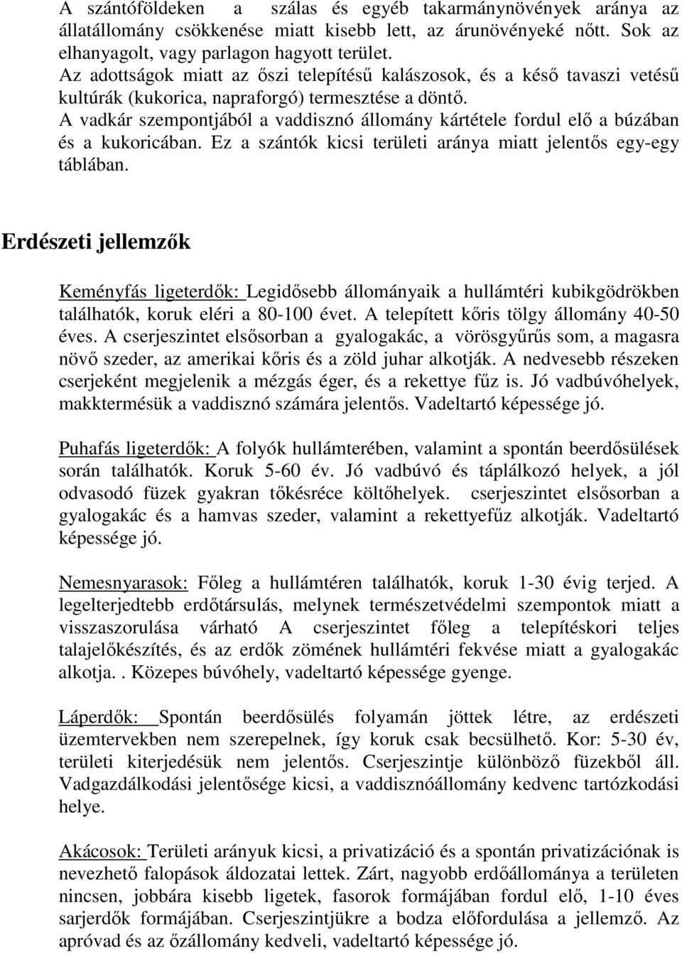 A vadkár szempontjából a vaddisznó állomány kártétele fordul elı a búzában és a kukoricában. Ez a szántók kicsi területi aránya miatt jelentıs egy-egy táblában.