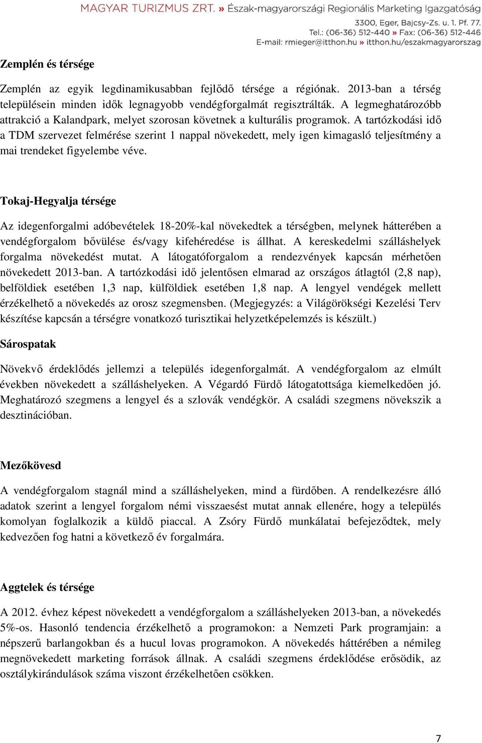 A tartózkodási idő a TDM szervezet felmérése szerint 1 nappal növekedett, mely igen kimagasló teljesítmény a mai trendeket figyelembe véve.