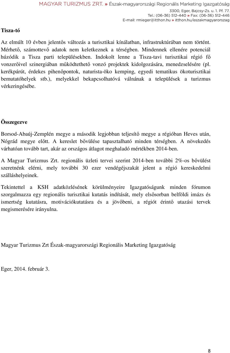 Indokolt lenne a Tisza-tavi turisztikai régió fő vonzerőivel szinergiában működtethető vonzó projektek kidolgozására, menedzselésére (pl.