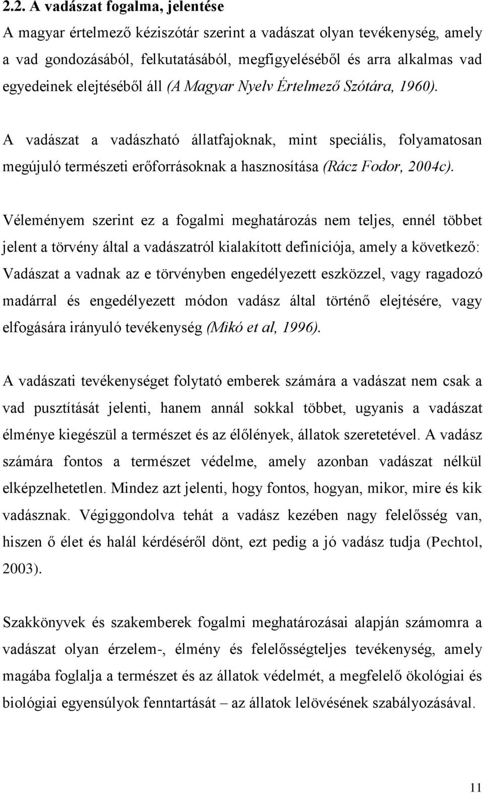 Véleményem szerint ez a fogalmi meghatározás nem teljes, ennél többet jelent a törvény által a vadászatról kialakított definíciója, amely a következő: Vadászat a vadnak az e törvényben engedélyezett