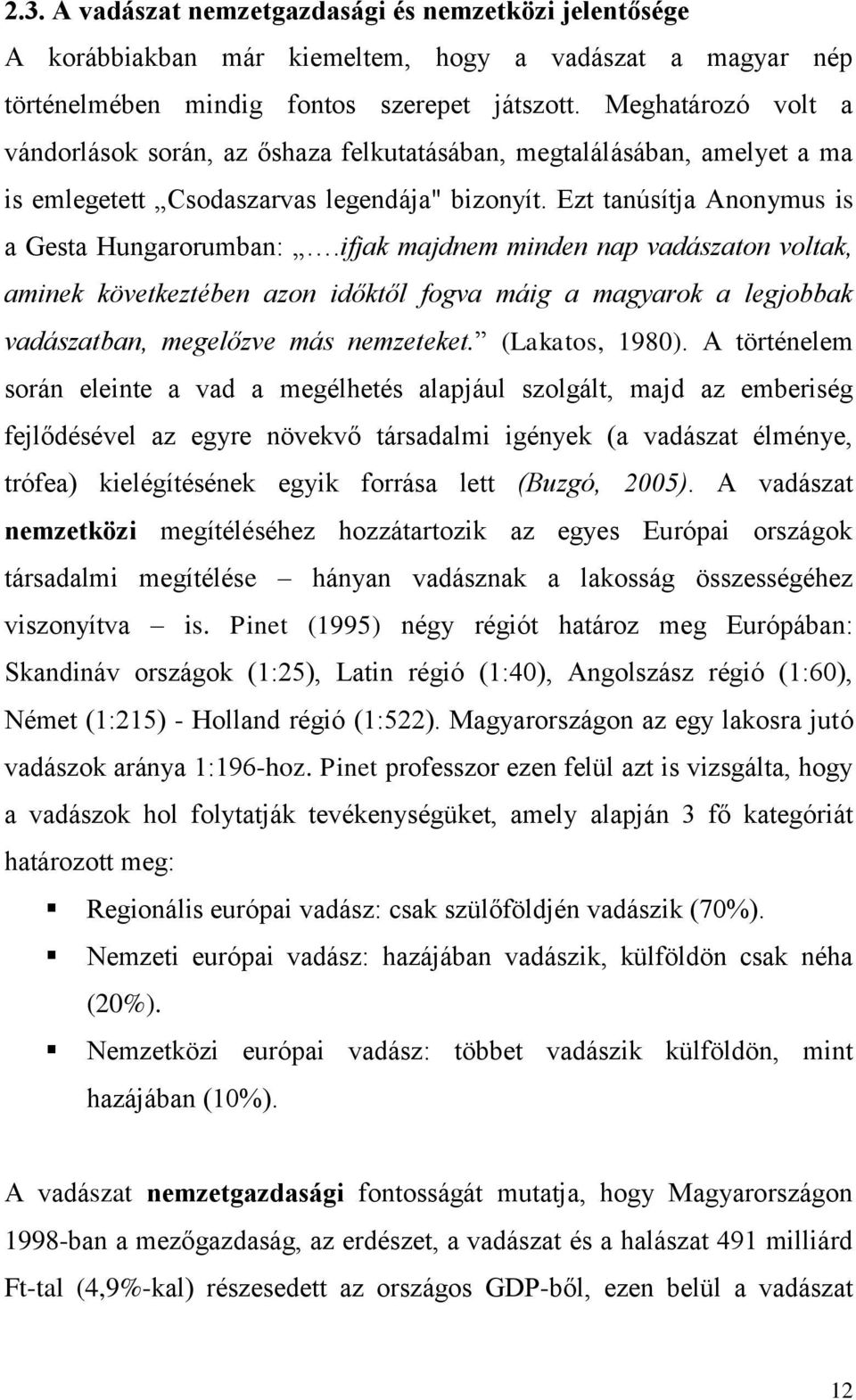 ifjak majdnem minden nap vadászaton voltak, aminek következtében azon időktől fogva máig a magyarok a legjobbak vadászatban, megelőzve más nemzeteket. (Lakatos, 1980).