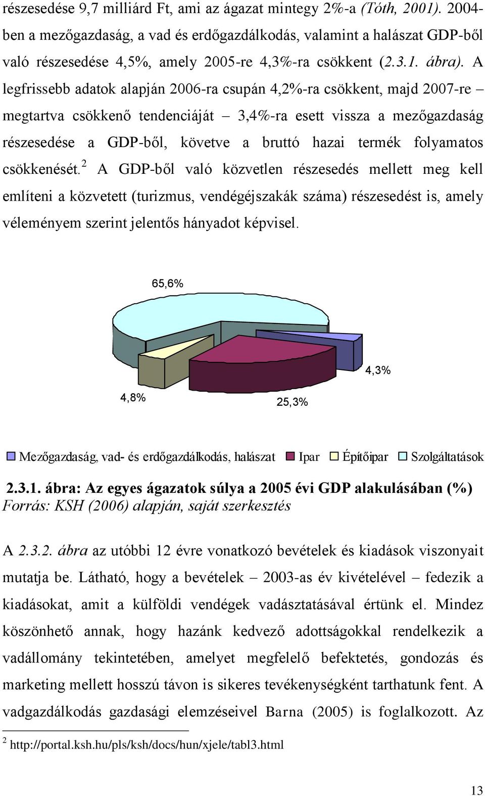 A legfrissebb adatok alapján 2006-ra csupán 4,2%-ra csökkent, majd 2007-re megtartva csökkenő tendenciáját 3,4%-ra esett vissza a mezőgazdaság részesedése a GDP-ből, követve a bruttó hazai termék