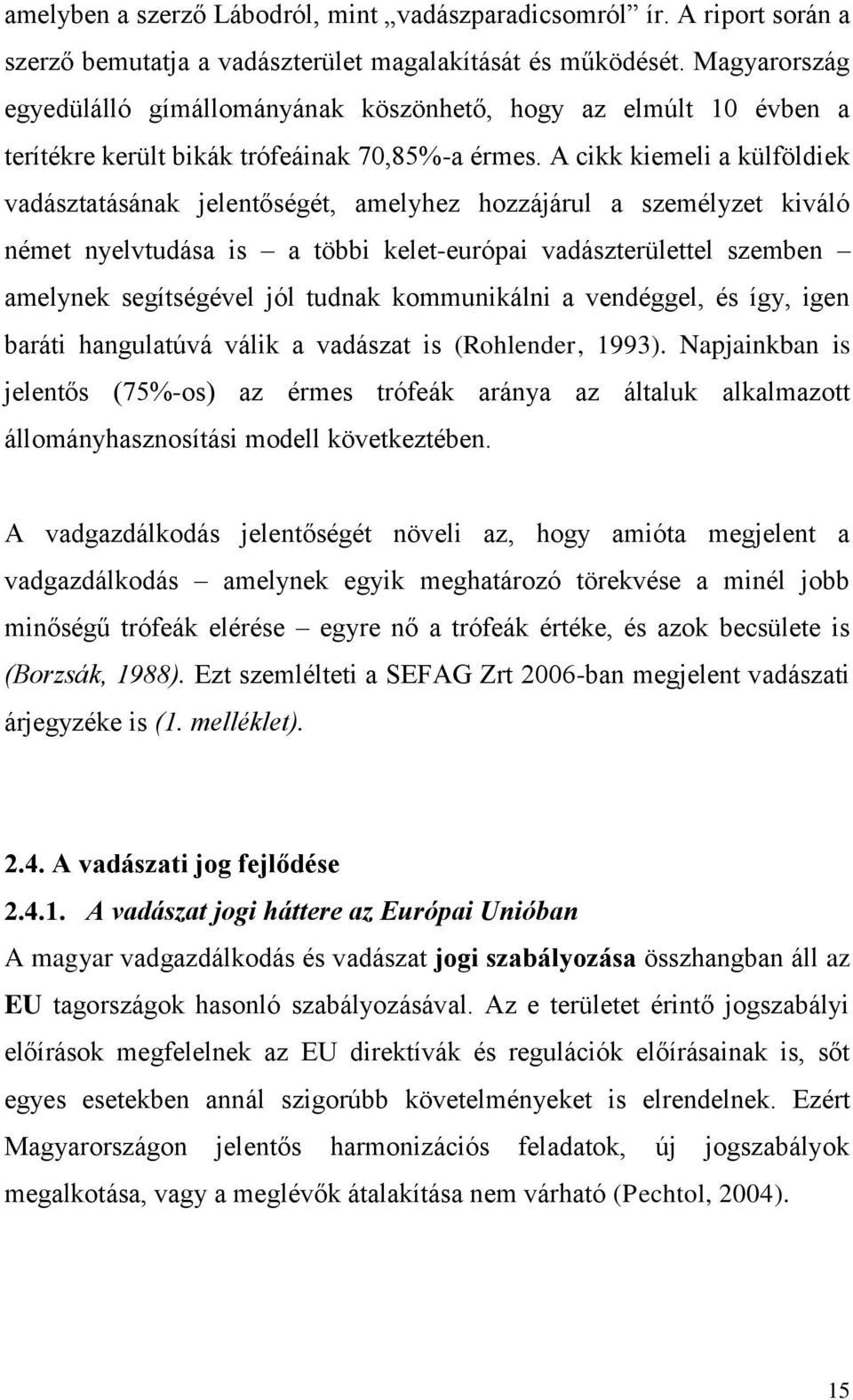 A cikk kiemeli a külföldiek vadásztatásának jelentőségét, amelyhez hozzájárul a személyzet kiváló német nyelvtudása is a többi kelet-európai vadászterülettel szemben amelynek segítségével jól tudnak
