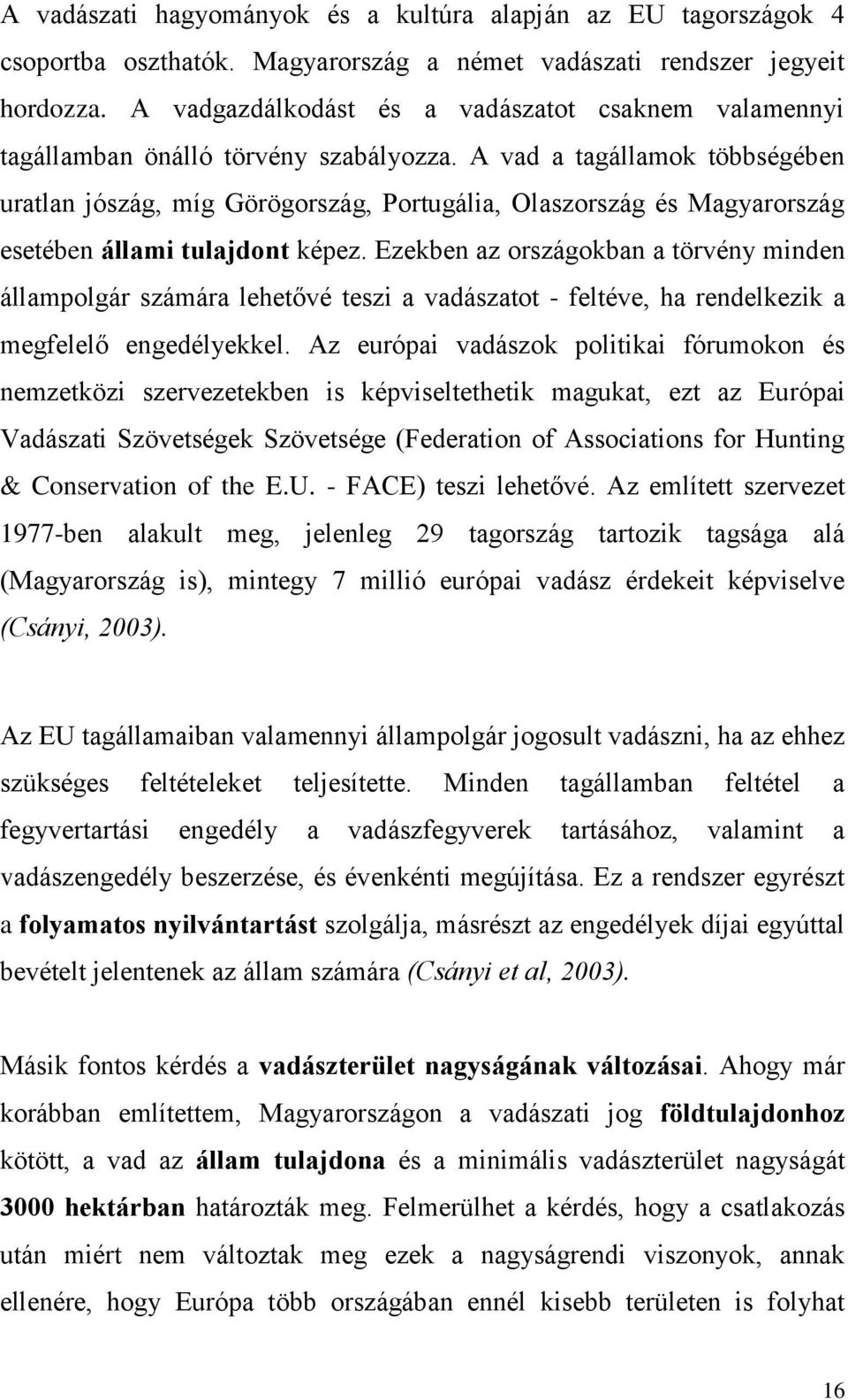 A vad a tagállamok többségében uratlan jószág, míg Görögország, Portugália, Olaszország és Magyarország esetében állami tulajdont képez.