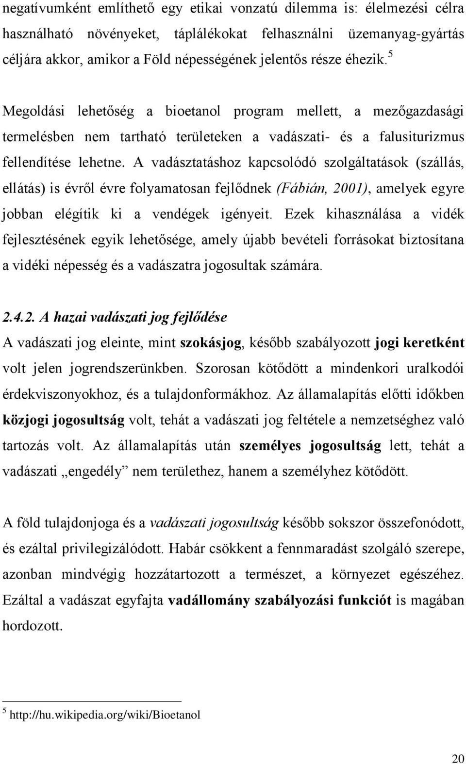 A vadásztatáshoz kapcsolódó szolgáltatások (szállás, ellátás) is évről évre folyamatosan fejlődnek (Fábián, 2001), amelyek egyre jobban elégítik ki a vendégek igényeit.