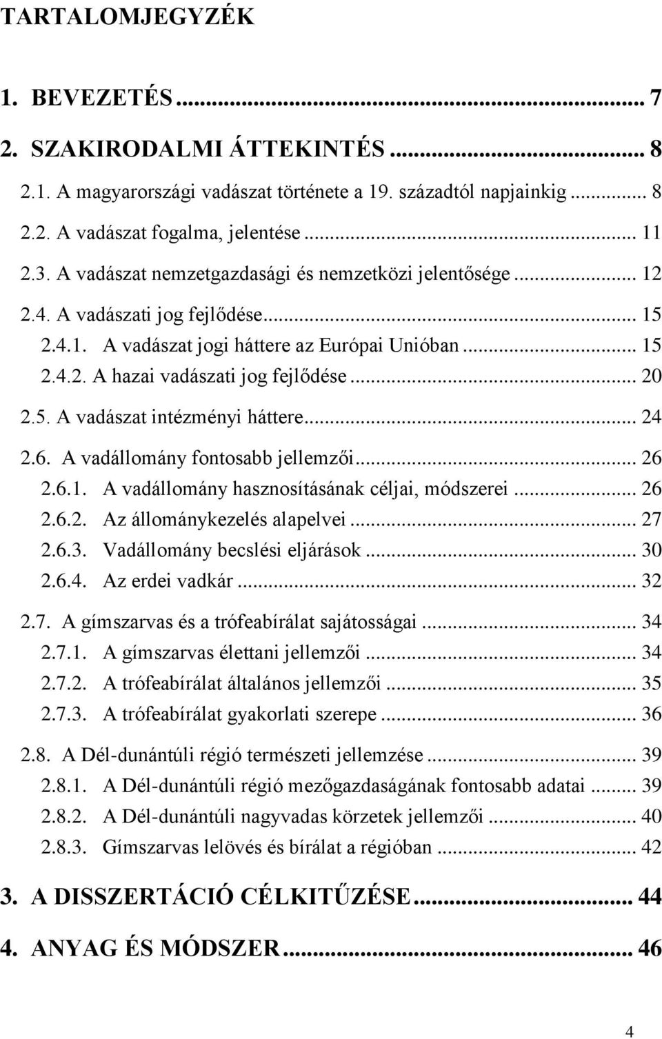 5. A vadászat intézményi háttere... 24 2.6. A vadállomány fontosabb jellemzői... 26 2.6.1. A vadállomány hasznosításának céljai, módszerei... 26 2.6.2. Az állománykezelés alapelvei... 27 2.6.3.