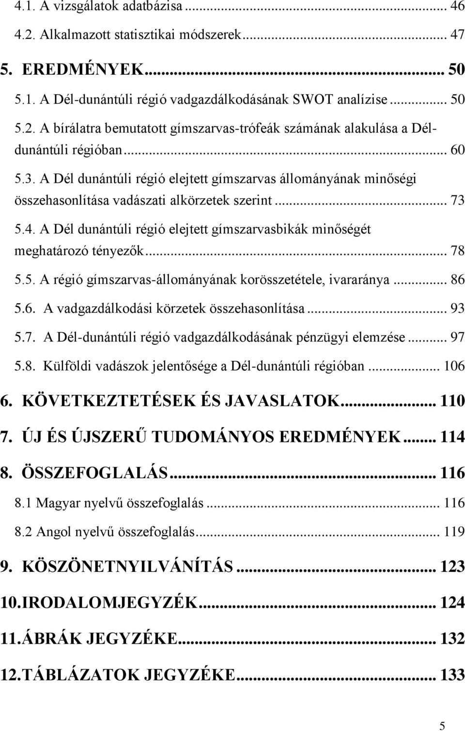 A Dél dunántúli régió elejtett gímszarvasbikák minőségét meghatározó tényezők... 78 5.5. A régió gímszarvas-állományának korösszetétele, ivararánya... 86 5.6. A vadgazdálkodási körzetek összehasonlítása.