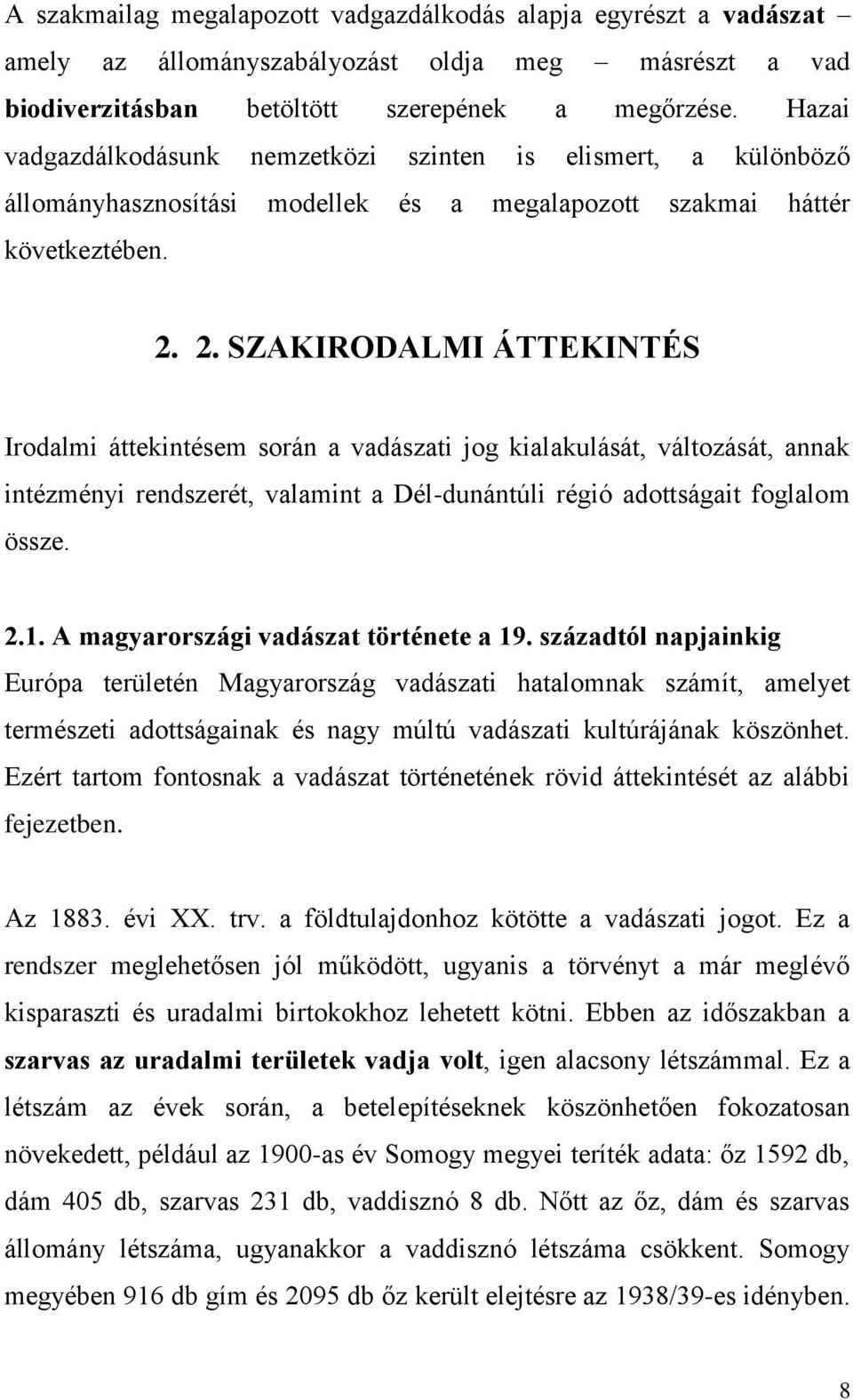 2. SZAKIRODALMI ÁTTEKINTÉS Irodalmi áttekintésem során a vadászati jog kialakulását, változását, annak intézményi rendszerét, valamint a Dél-dunántúli régió adottságait foglalom össze. 2.1.