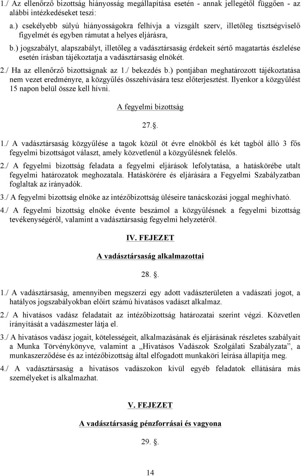 ) jogszabályt, alapszabályt, illetőleg a vadásztársaság érdekeit sértő magatartás észlelése esetén írásban tájékoztatja a vadásztársaság elnökét. 2./ Ha az ellenőrző bizottságnak az 1./ bekezdés b.