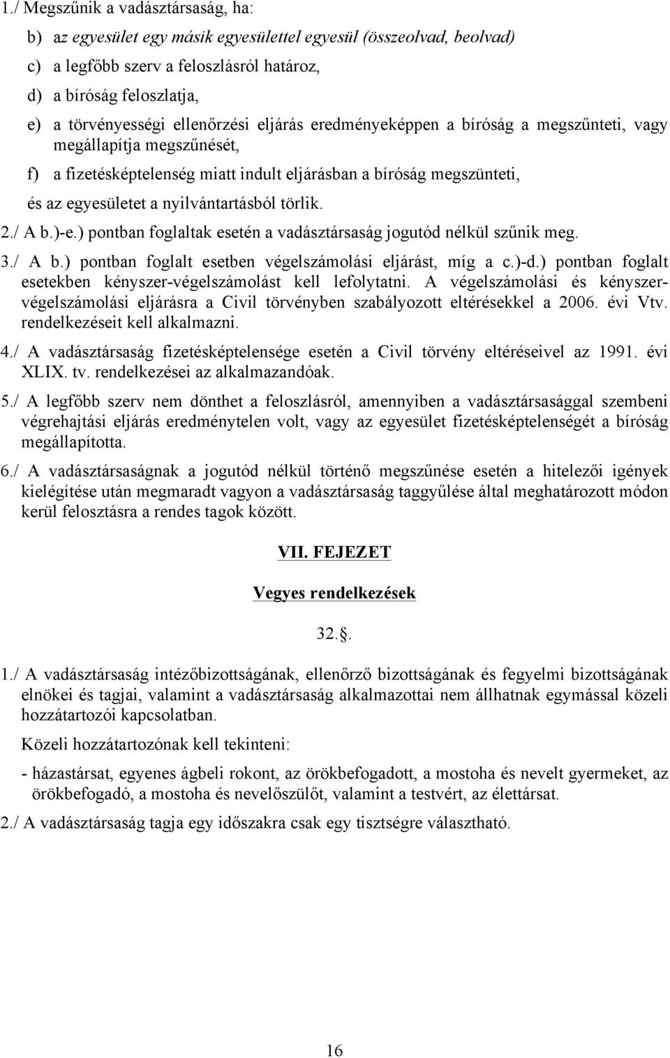 törlik. 2./ A b.)-e.) pontban foglaltak esetén a vadásztársaság jogutód nélkül szűnik meg. 3./ A b.) pontban foglalt esetben végelszámolási eljárást, míg a c.)-d.