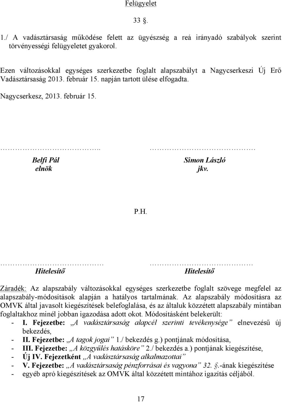 Simon László jkv. P.H. Hitelesítő Hitelesítő Záradék: Az alapszabály változásokkal egységes szerkezetbe foglalt szövege megfelel az alapszabály-módosítások alapján a hatályos tartalmának.