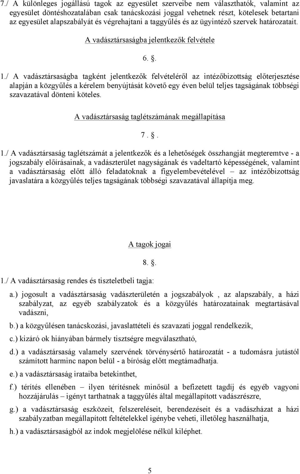 / A vadásztársaságba tagként jelentkezők felvételéről az intézőbizottság előterjesztése alapján a közgyűlés a kérelem benyújtását követő egy éven belül teljes tagságának többségi szavazatával dönteni