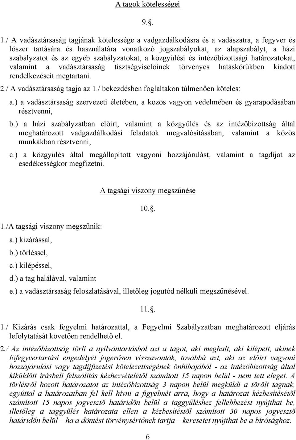 szabályzatokat, a közgyűlési és intézőbizottsági határozatokat, valamint a vadásztársaság tisztségviselőinek törvényes hatáskörükben kiadott rendelkezéseit megtartani. 2./ A vadásztársaság tagja az 1.