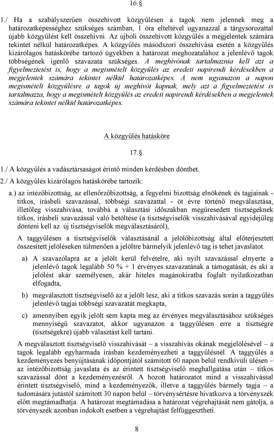 A közgyűlés másodszori összehívása esetén a közgyűlés kizárólagos hatáskörébe tartozó ügyekben a határozat meghozatalához a jelenlévő tagok többségének igenlő szavazata szükséges.