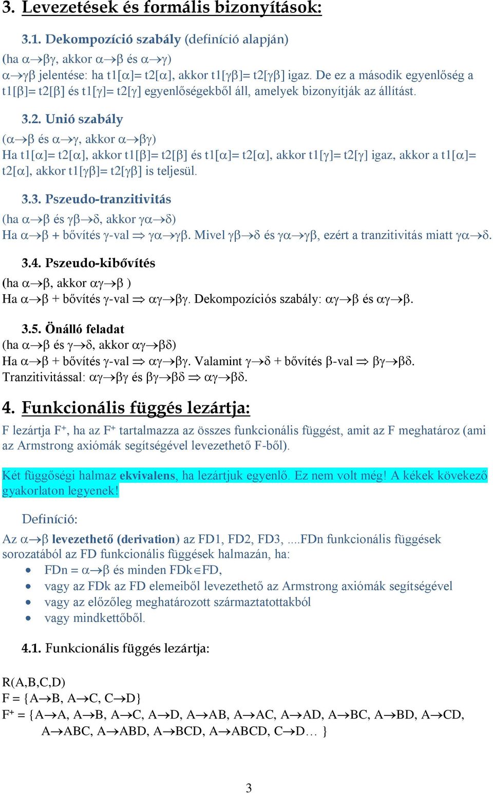 3.3. Pszeudo-tranzitivitás (ha és, akkor ) Ha + bővítés -val. Mivel és, ezért a tranzitivitás miatt. 3.4. Pszeudo-kibővítés (ha, akkor ) Ha + bővítés -val. Dekompozíciós szabály: és. 3.5.