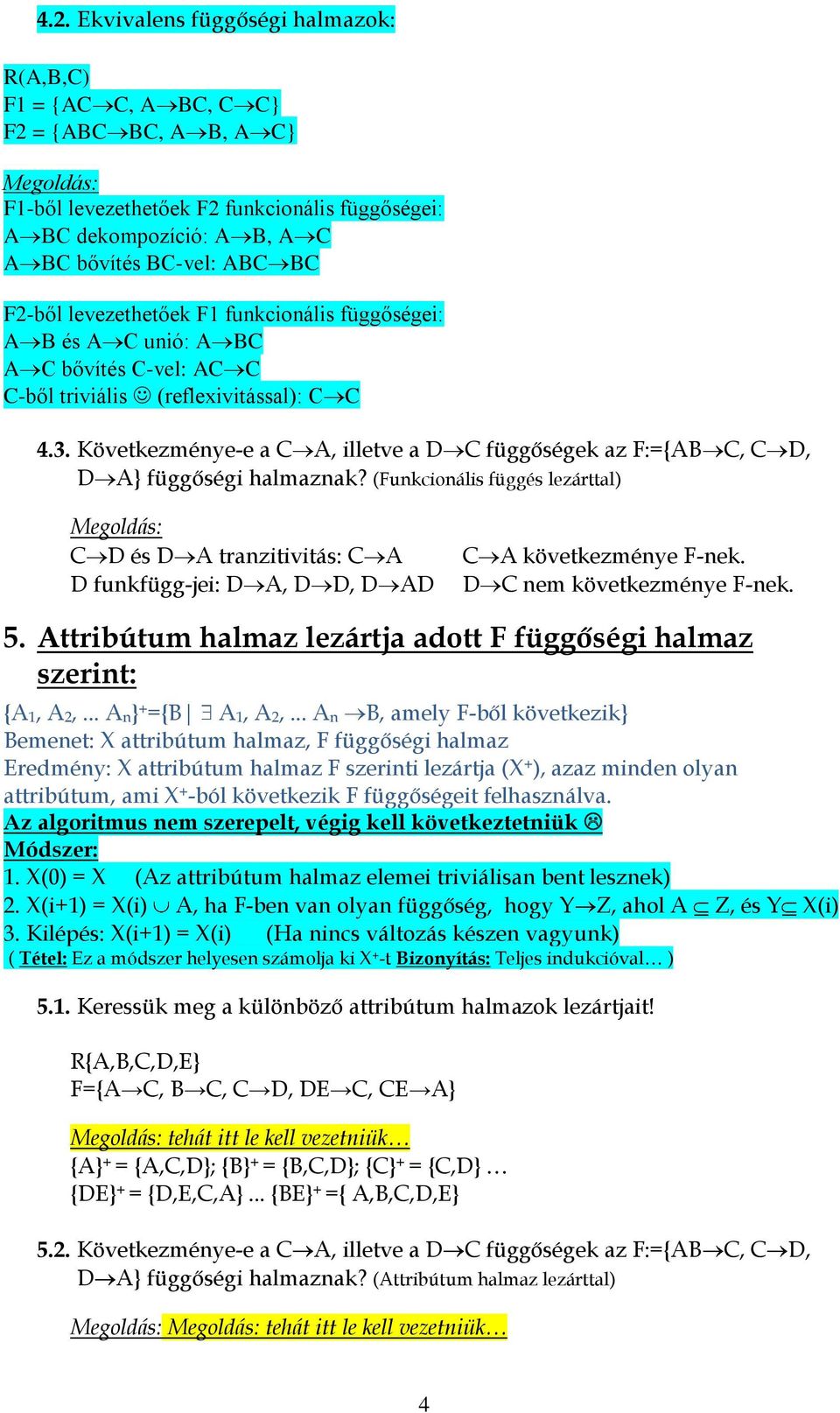 Következménye-e a C A, illetve a D C függőségek az F:={AB C, C D, D A} függőségi halmaznak? (Funkcionális függés lezárttal) Megoldás: C D és D A tranzitivitás: C A C A következménye F-nek.