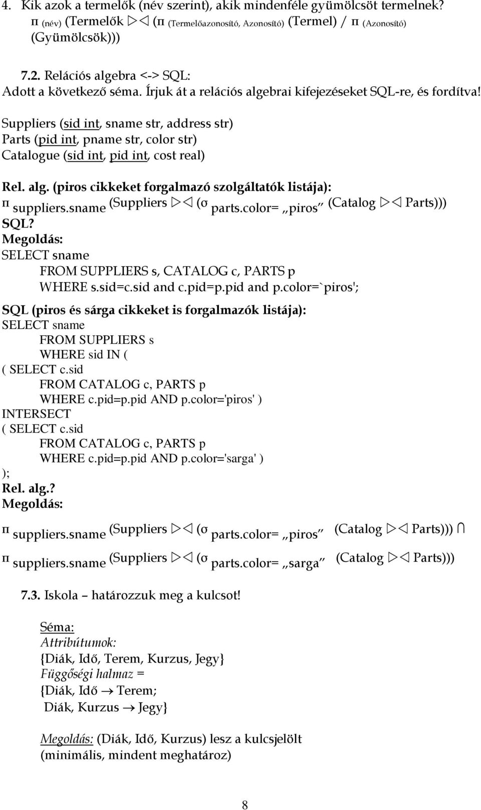 Suppliers (sid int, sname str, address str) Parts (pid int, pname str, color str) Catalogue (sid int, pid int, cost real) Rel. alg. (piros cikkeket forgalmazó szolgáltatók listája): π suppliers.