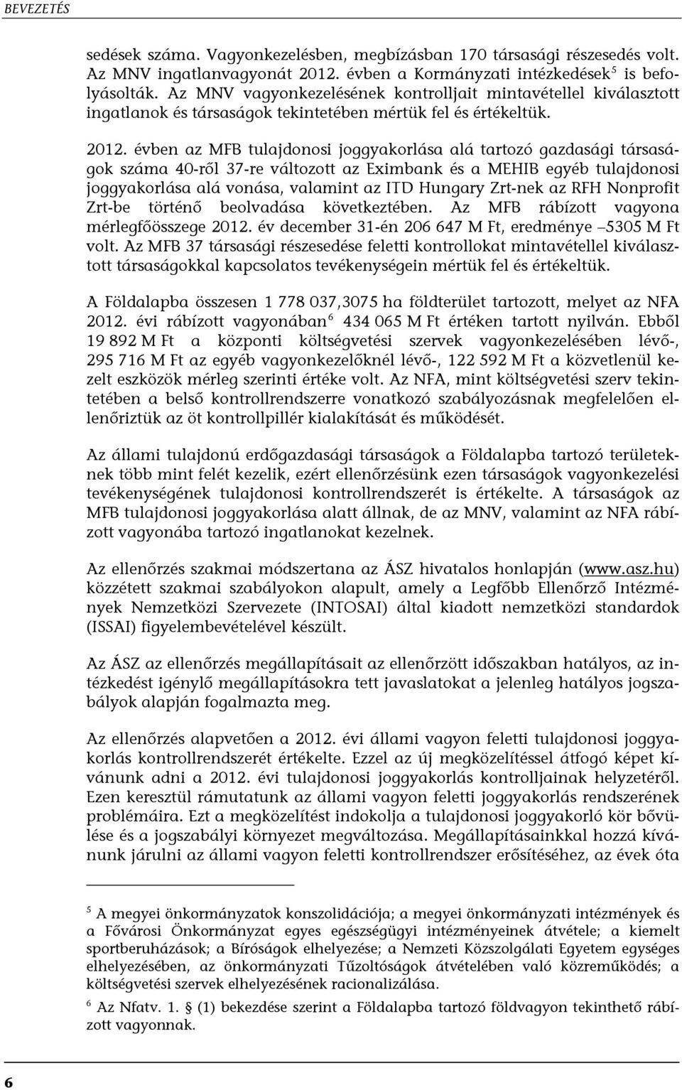 évben az MFB tulajdonosi joggyakorlása alá tartozó gazdasági társaságok száma 40-ről 37-re változott az Eximbank és a MEHIB egyéb tulajdonosi joggyakorlása alá vonása, valamint az ITD Hungary Zrt-nek