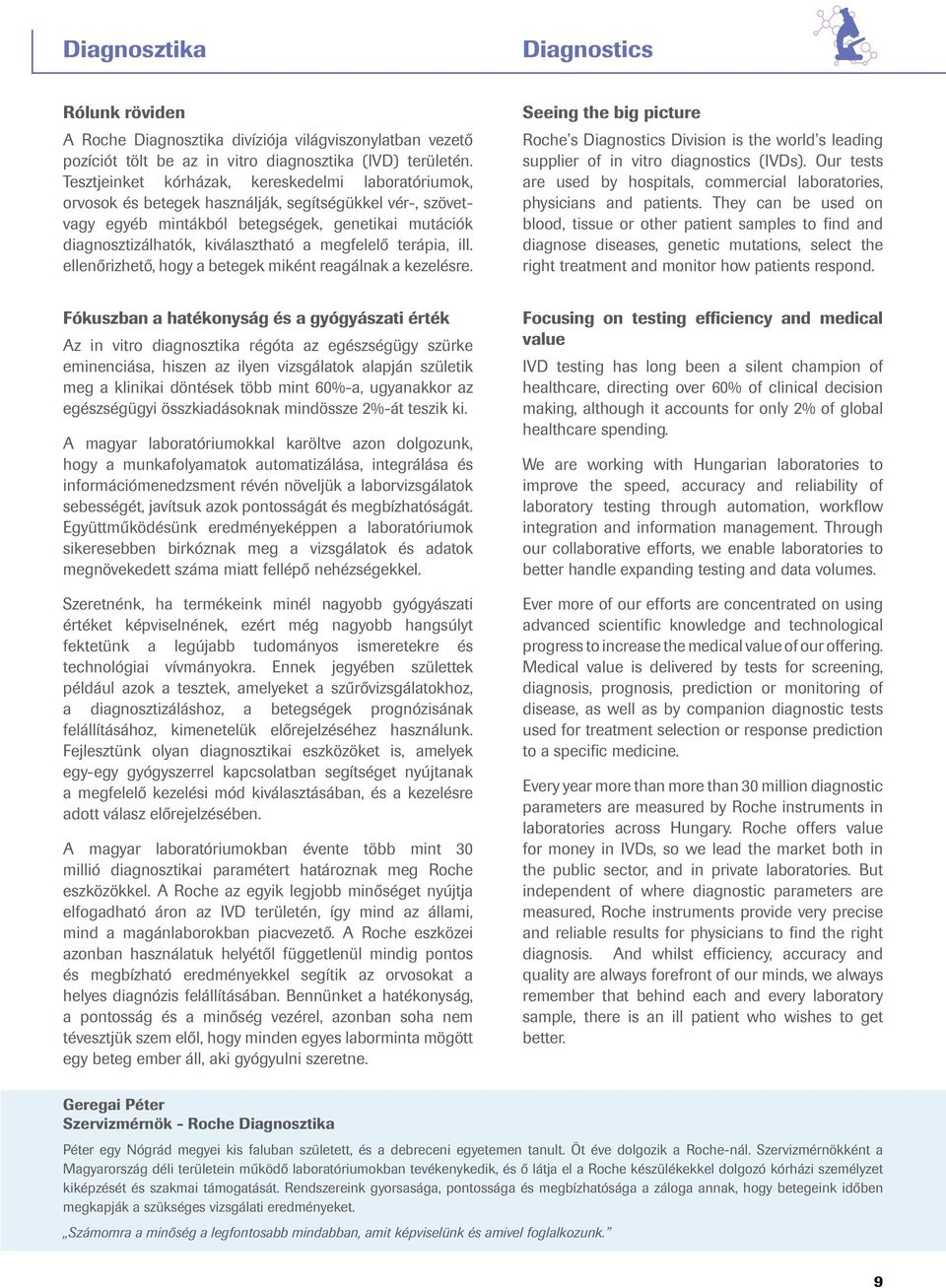 megfelelő terápia, ill. ellenőrizhető, hogy a betegek miként reagálnak a kezelésre. Seeing the big picture Roche s Diagnostics Division is the world s leading supplier of in vitro diagnostics (IVDs).