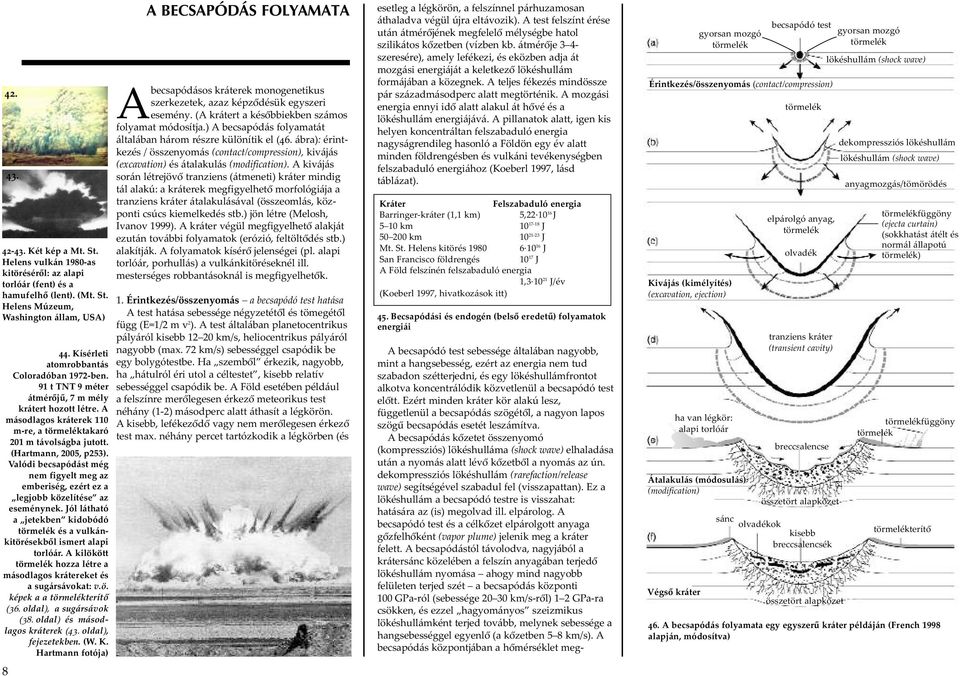 (Hartmann, 2005, p253). Valódi becsapódást még nem figyelt meg az emberiség, ezért ez a legjobb közelítése az eseménynek.