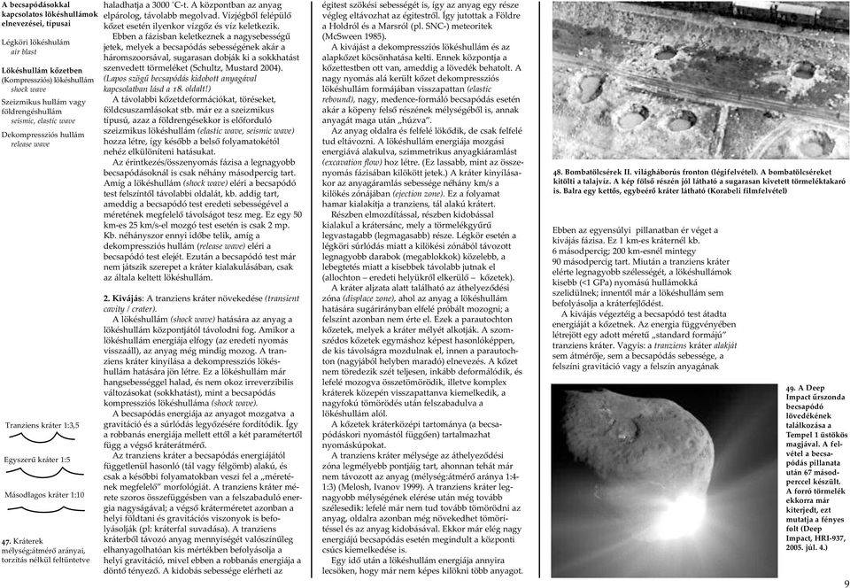 Kráterek mélység:átmérõ arányai, torzítás nélkül feltüntetve haladhatja a 3000 C-t. A központban az anyag elpárolog, távolabb megolvad.
