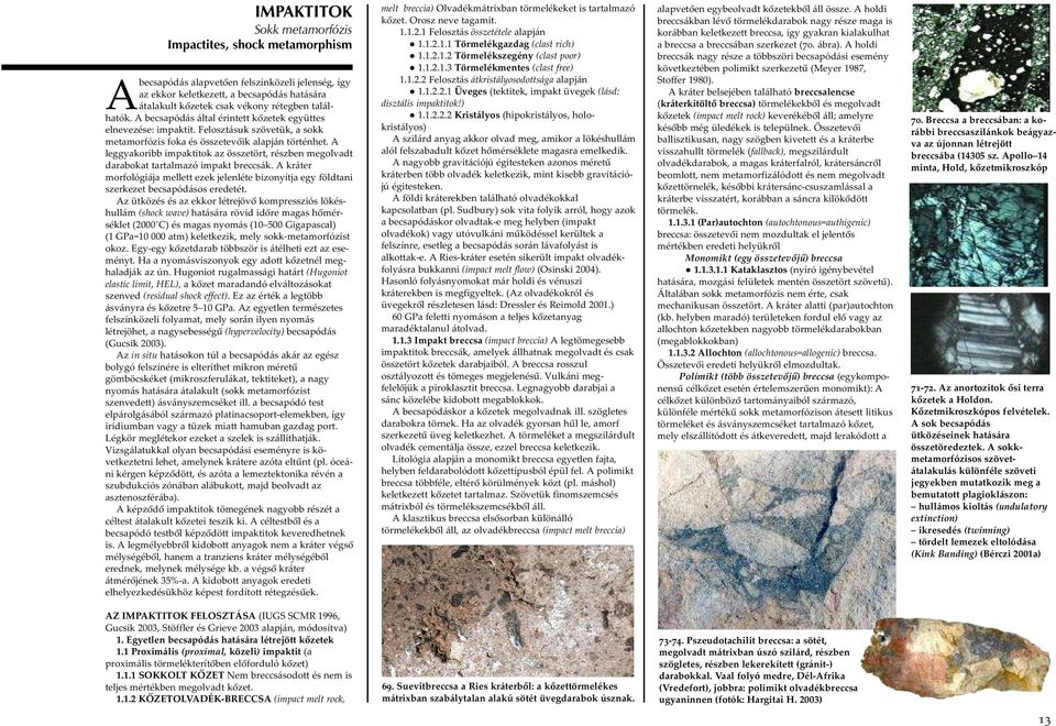 A leggyakoribb impaktitok az összetört, részben megolvadt darabokat tartalmazó im pakt breccsák. A kráter morfológiája mellett ezek jelenléte bizonyítja egy földtani szerkezet becsapódásos eredetét.
