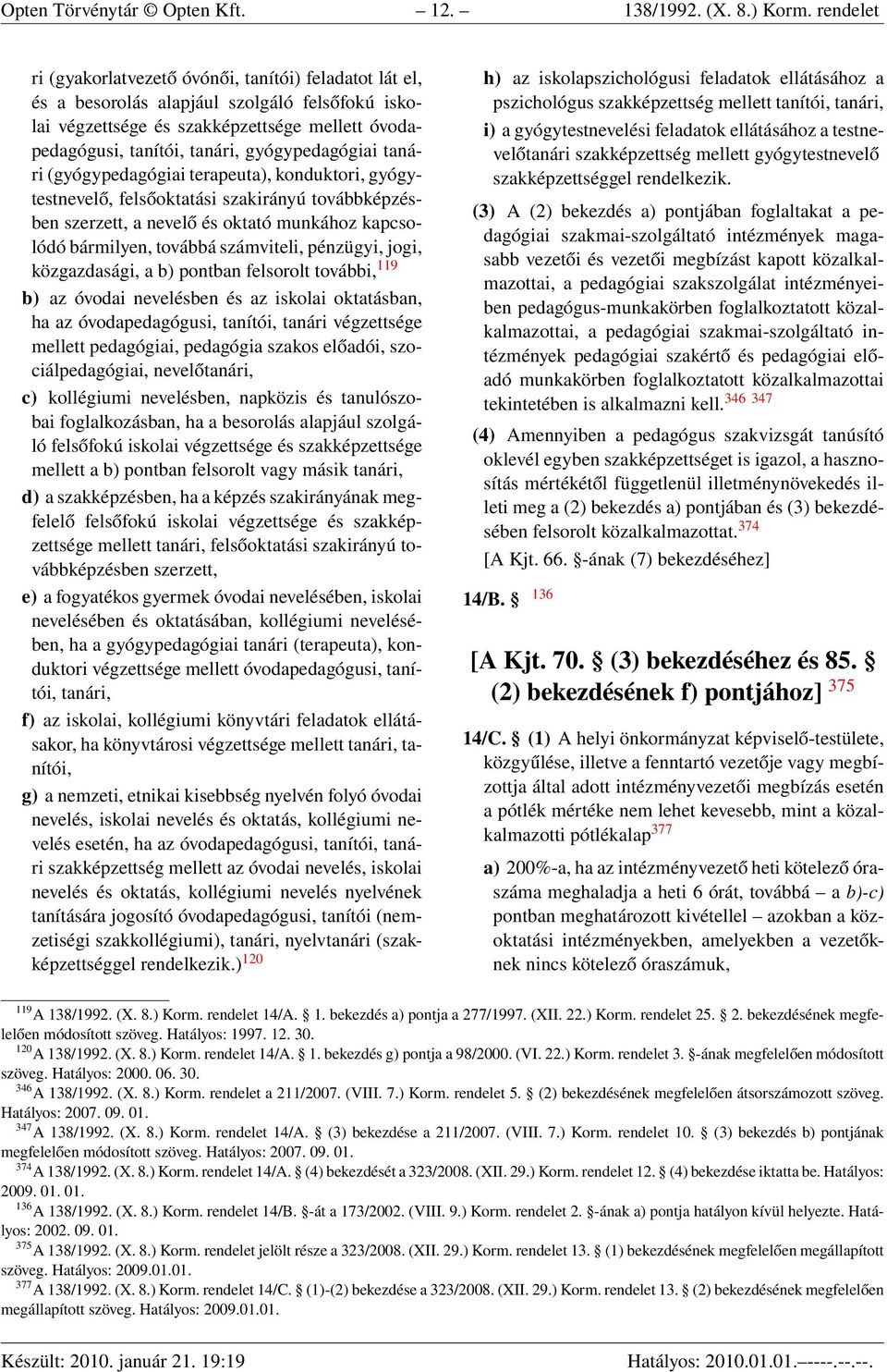 gyógypedagógiai tanári (gyógypedagógiai terapeuta), konduktori, gyógytestnevelő, felsőoktatási szakirányú továbbképzésben szerzett, a nevelő és oktató munkához kapcsolódó bármilyen, továbbá