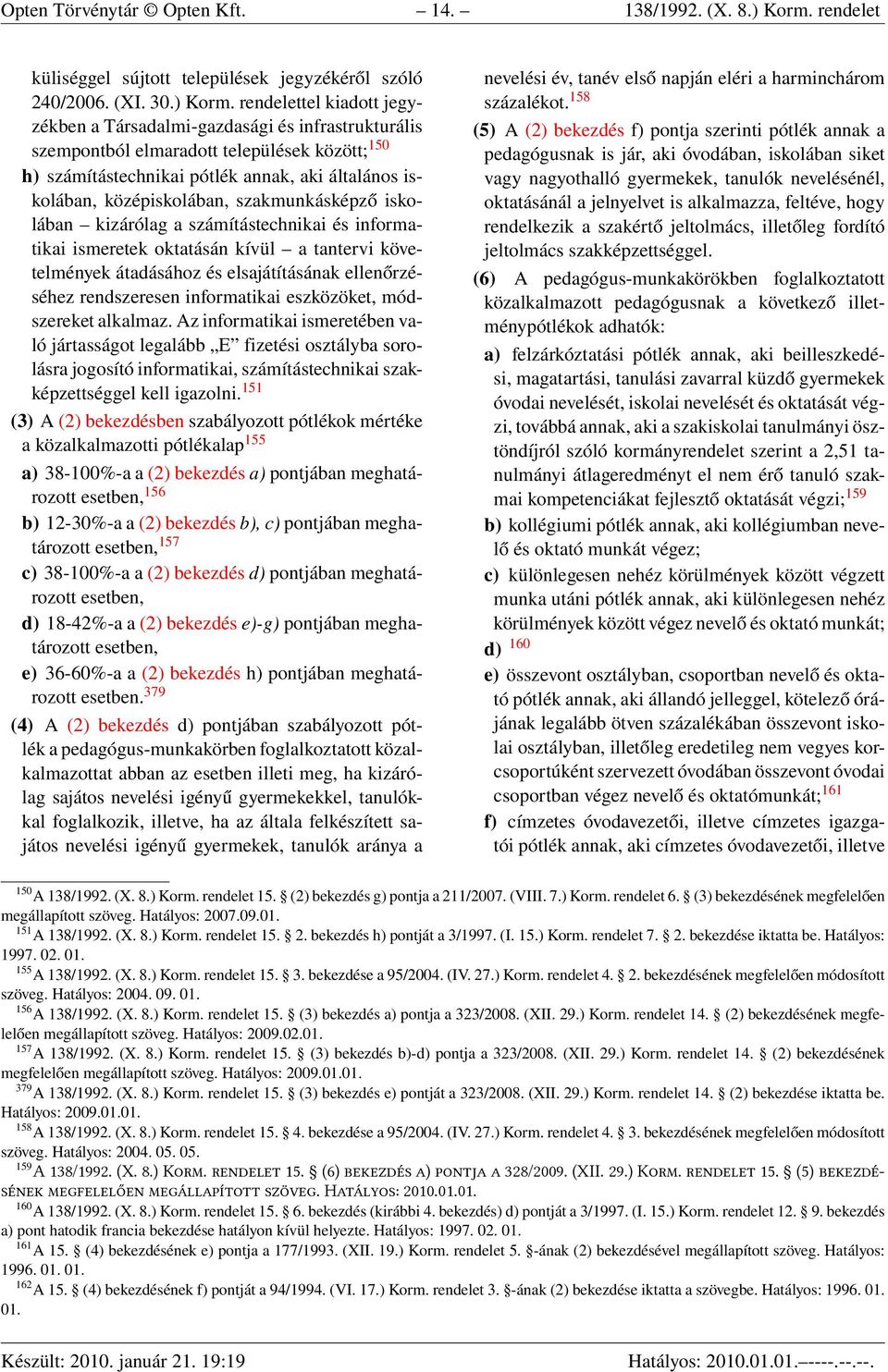 rendelettel kiadott jegyzékben a Társadalmi-gazdasági és infrastrukturális szempontból elmaradott települések között; 150 h) számítástechnikai pótlék annak, aki általános iskolában, középiskolában,