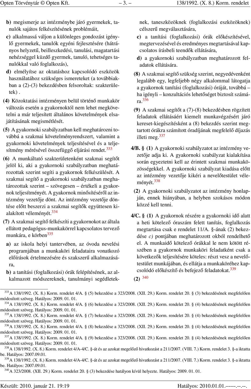 (hátrányos helyzetű, beilleszkedési, tanulási, magatartási nehézséggel küzdő gyermek, tanuló, tehetséges tanulókkal való foglalkozás), d) elmélyítse az oktatáshoz kapcsolódó eszközök használatához