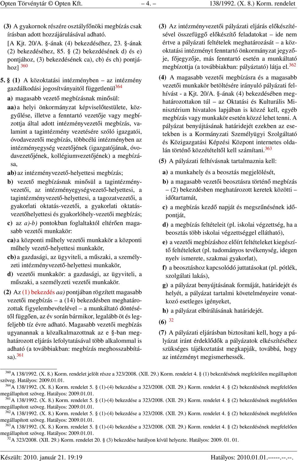 (1) A közoktatási intézményben az intézmény gazdálkodási jogosítványaitól függetlenül 364 a) magasabb vezető megbízásnak minősül: aa) a helyi önkormányzat képviselőtestülete, közgyűlése, illetve a