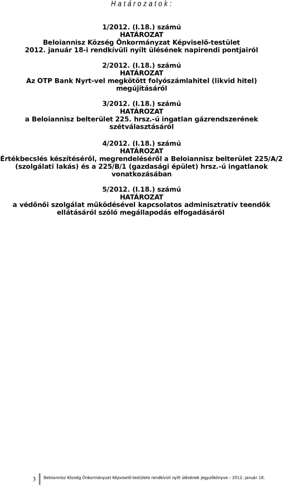 -ú ingatlanok vonatkozásában 5/2012. (I.18.) számú HATÁROZAT a védőnői szolgálat működésével kapcsolatos adminisztratív teendők ellátásáról szóló megállapodás elfogadásáról 3