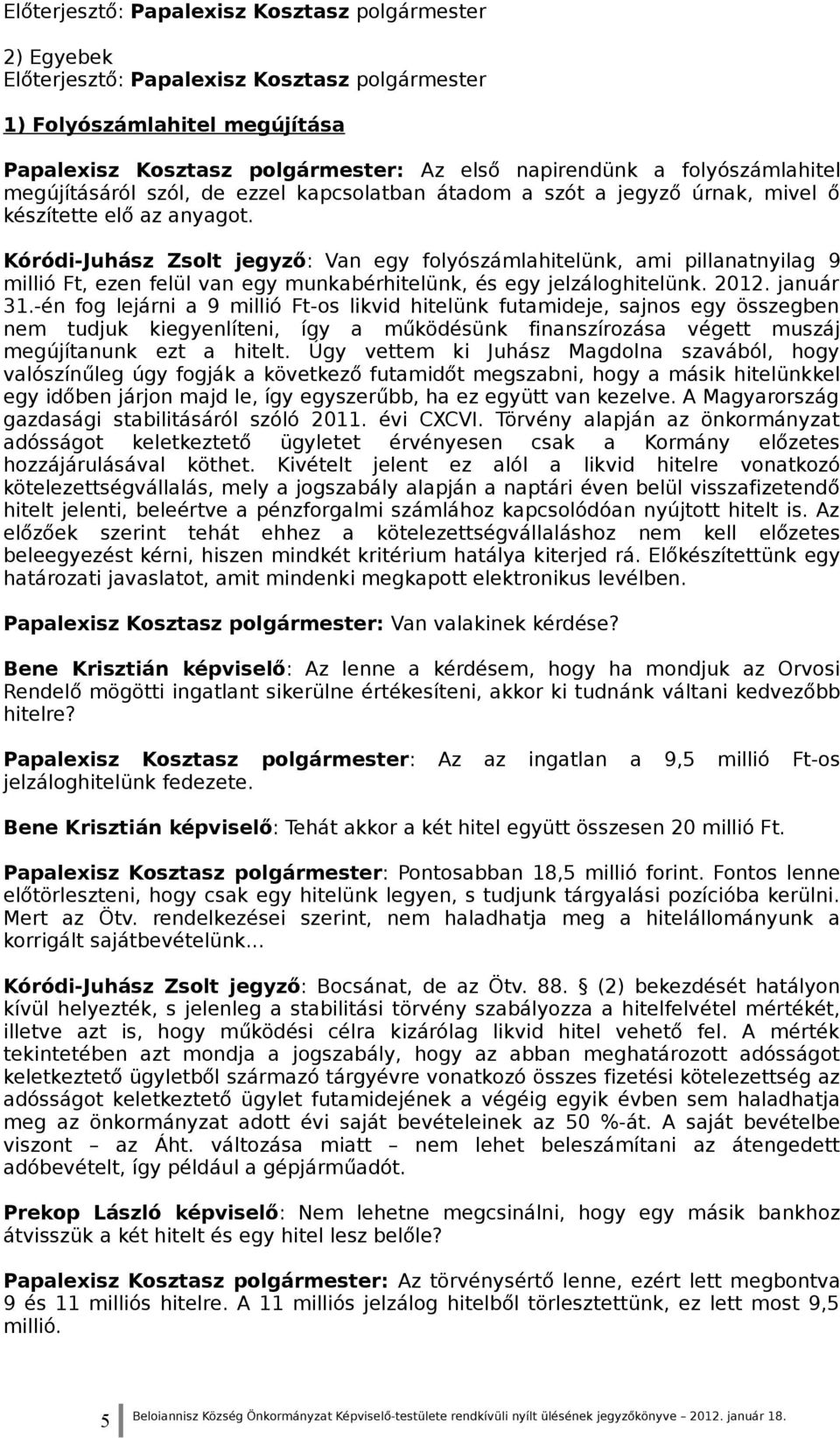 Kóródi-Juhász Zsolt jegyző: Van egy folyószámlahitelünk, ami pillanatnyilag 9 millió Ft, ezen felül van egy munkabérhitelünk, és egy jelzáloghitelünk. 2012. január 31.