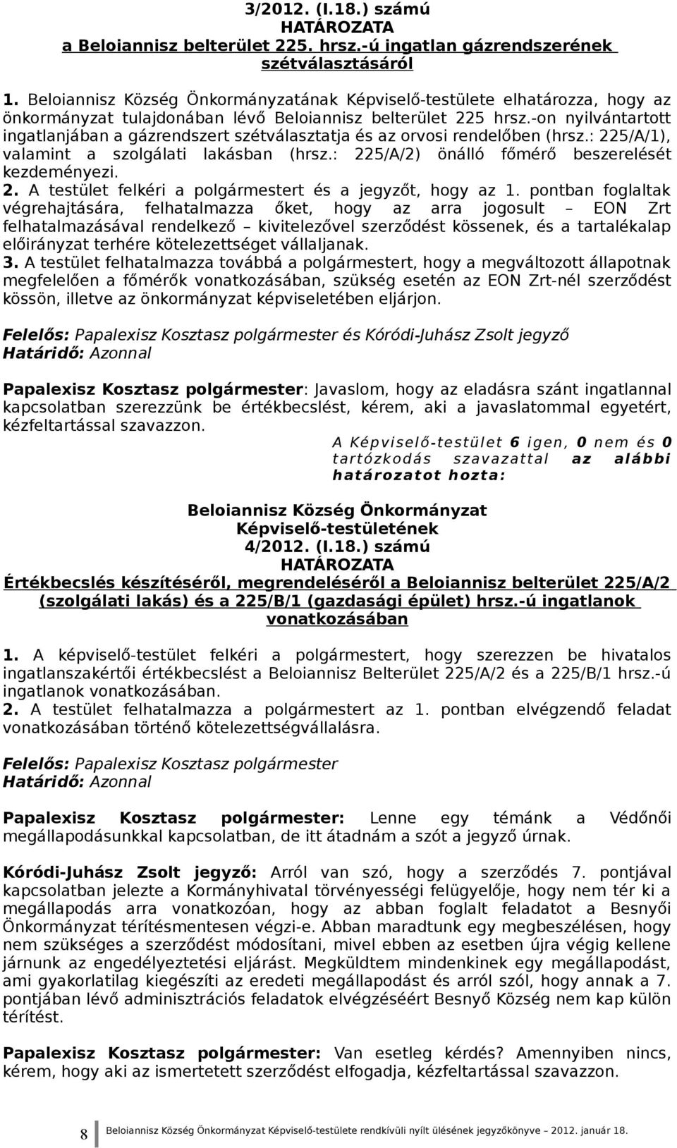 -on nyilvántartott ingatlanjában a gázrendszert szétválasztatja és az orvosi rendelőben (hrsz.: 225/A/1), valamint a szolgálati lakásban (hrsz.: 225/A/2) önálló főmérő beszerelését kezdeményezi. 2. A testület felkéri a polgármestert és a jegyzőt, hogy az 1.