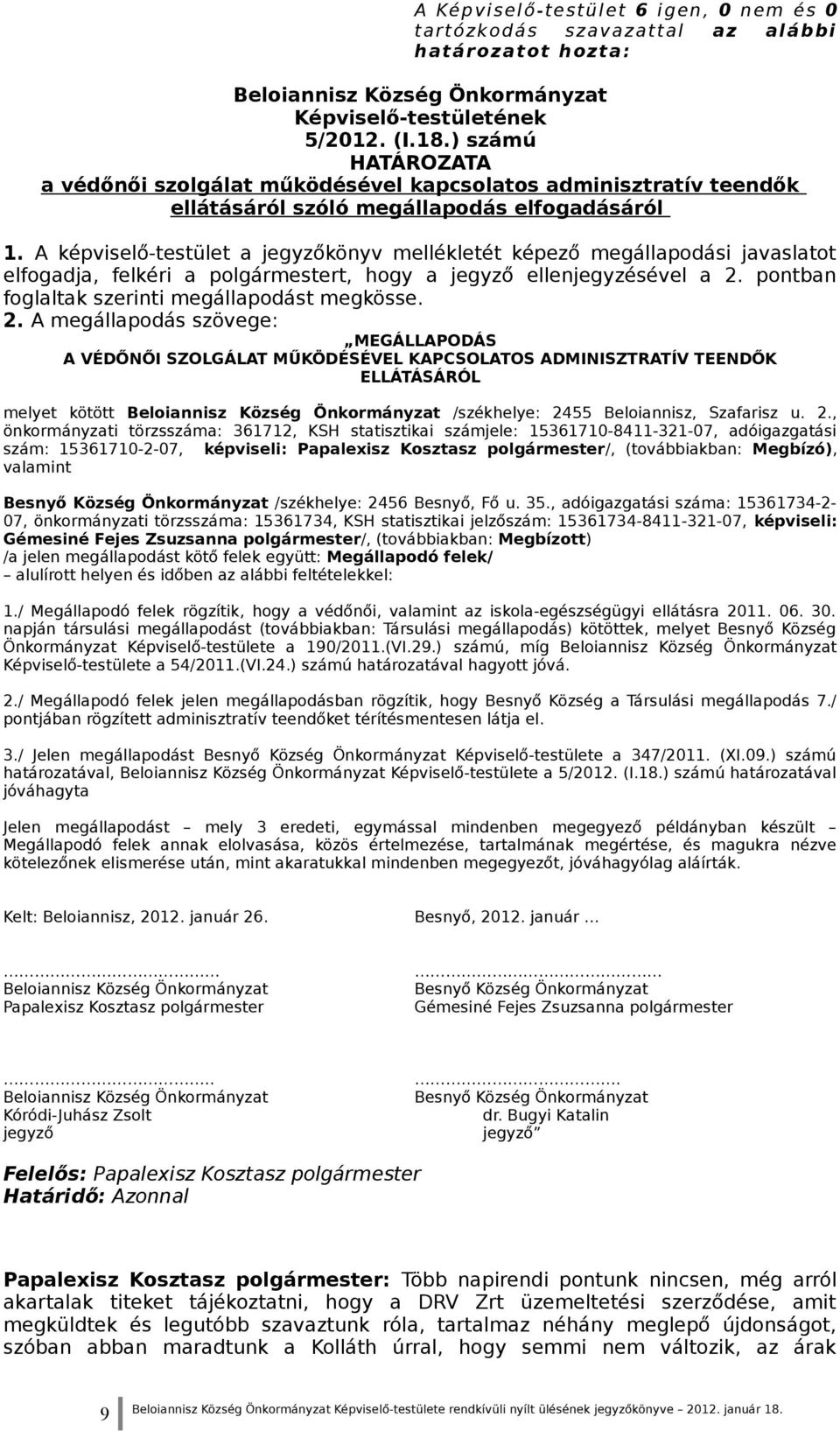 A képviselő-testület a jegyzőkönyv mellékletét képező megállapodási javaslatot elfogadja, felkéri a polgármestert, hogy a jegyző ellenjegyzésével a 2.