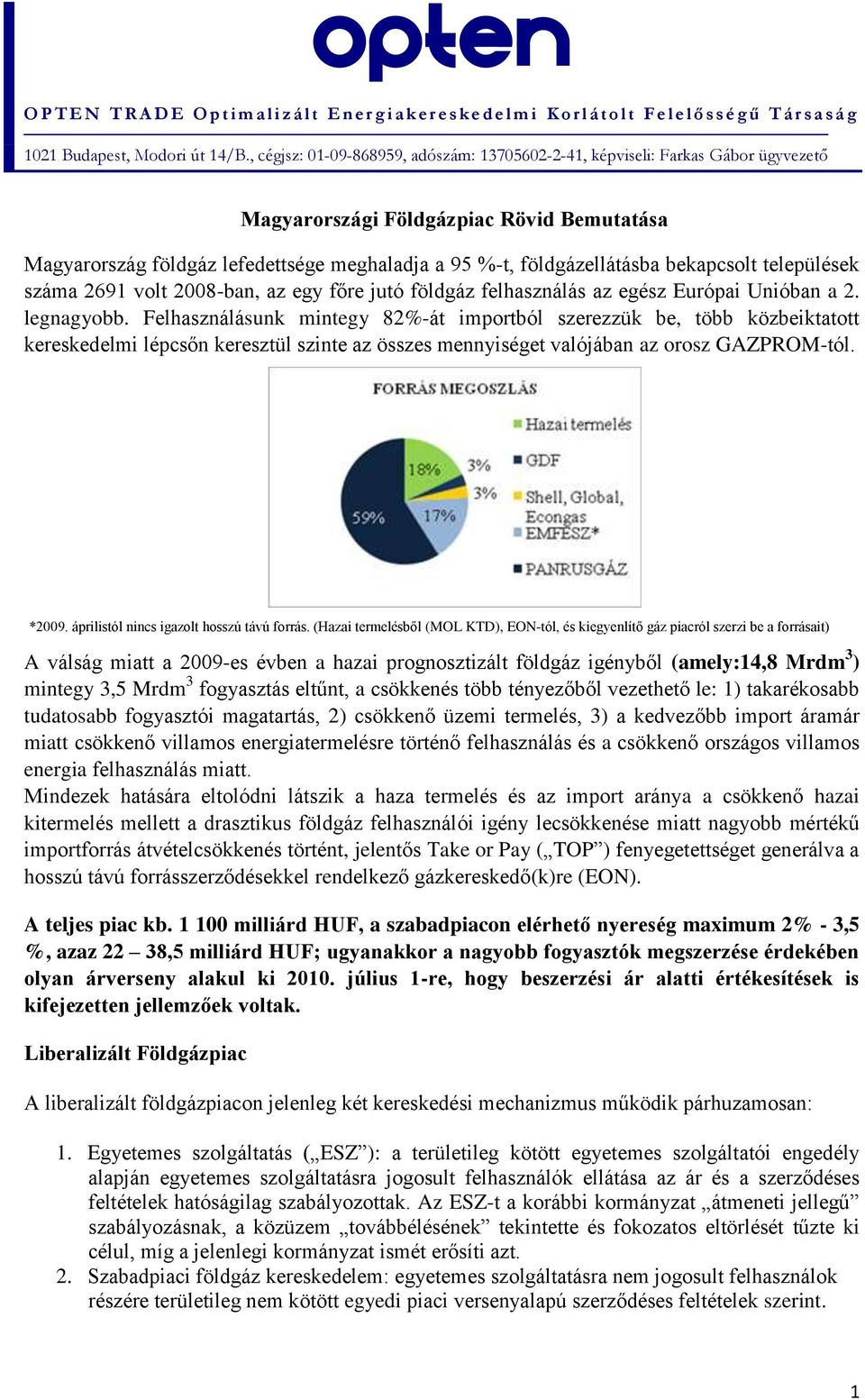 Felhasználásunk mintegy 82%-át importból szerezzük be, több közbeiktatott kereskedelmi lépcsőn keresztül szinte az összes mennyiséget valójában az orosz GAZPROM-tól. *2009.