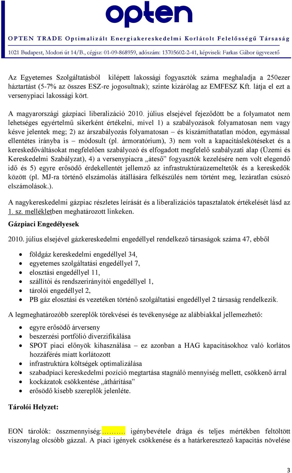 július elsejével fejeződött be a folyamatot nem lehetséges egyértelmű sikerként értékelni, mivel 1) a szabályozások folyamatosan nem vagy késve jelentek meg; 2) az árszabályozás folyamatosan és