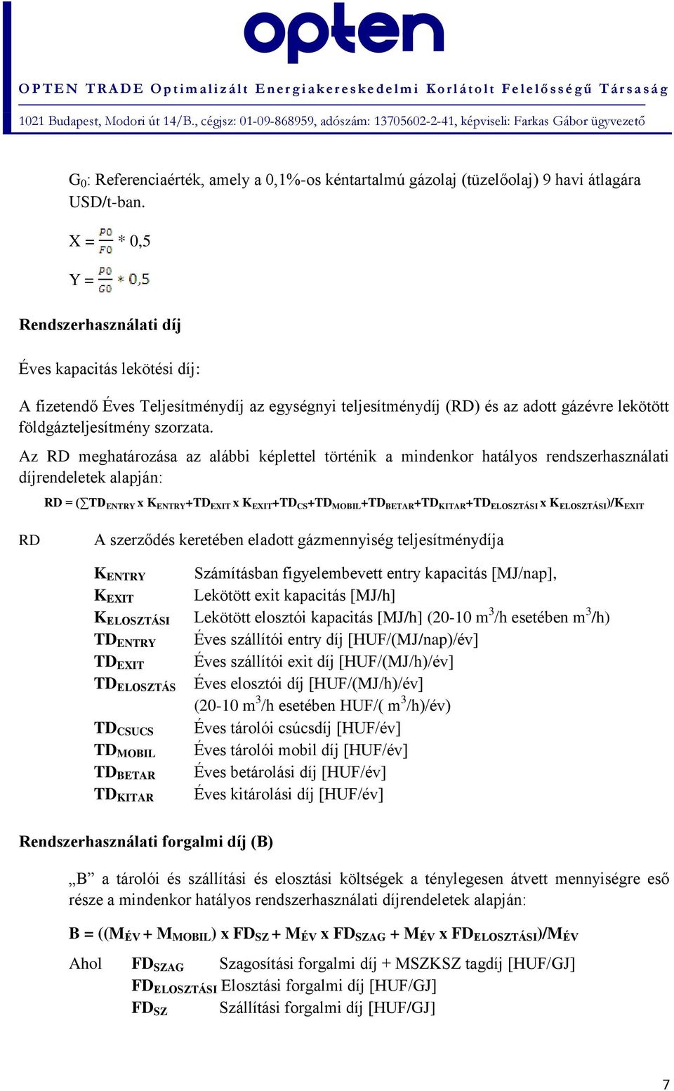 Az RD meghatározása az alábbi képlettel történik a mindenkor hatályos rendszerhasználati díjrendeletek alapján: RD = ( TD ENTRY x K ENTRY +TD EXIT x K EXIT +TD CS +TD MOBIL +TD BETAR +TD KITAR +TD