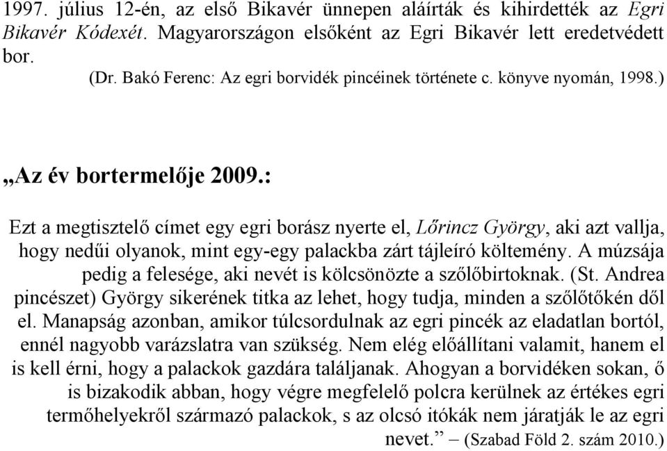 : Ezt a megtisztelő címet egy egri borász nyerte el, Lőrincz György, aki azt vallja, hogy nedűi olyanok, mint egy-egy palackba zárt tájleíró költemény.