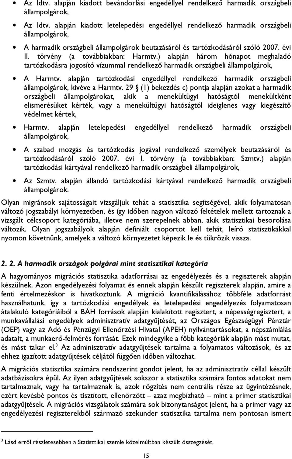 törvény (a továbbiakban: Harmtv.) alapján három hónapot meghaladó tartózkodásra jogosító vízummal rendelkező harmadik országbeli állampolgárok, A Harmtv.