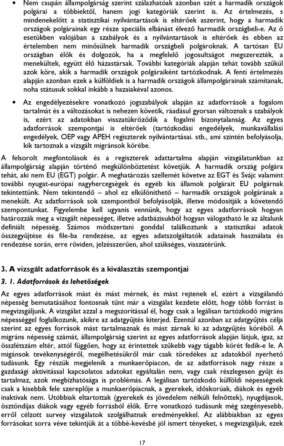 Az ő esetükben valójában a szabályok és a nyilvántartások is eltérőek és ebben az értelemben nem minősülnek harmadik országbeli polgároknak.