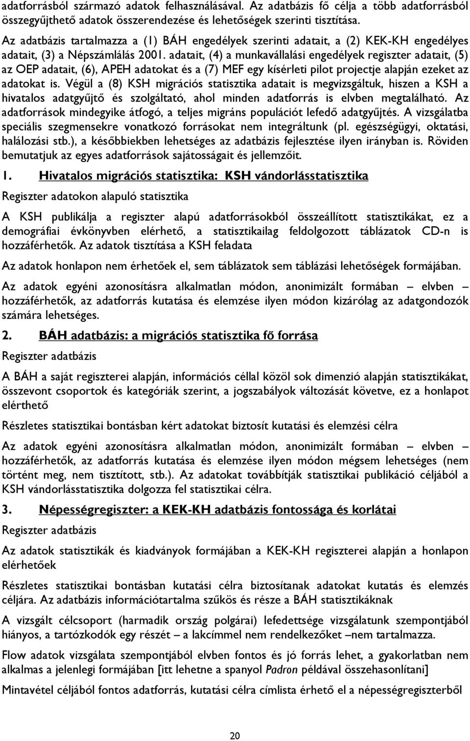 adatait, (4) a munkavállalási engedélyek regiszter adatait, (5) az OEP adatait, (6), APEH adatokat és a (7) MEF egy kísérleti pilot projectje alapján ezeket az adatokat is.