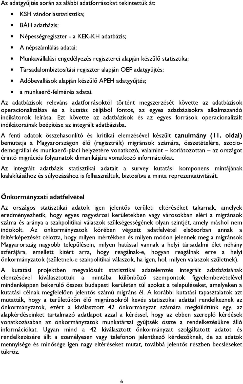 Az adatbázisok releváns adatforrásoktól történt megszerzését követte az adatbázisok operacionalizálása és a kutatás céljából fontos, az egyes adatbázisokra alkalmazandó indikátorok leírása.