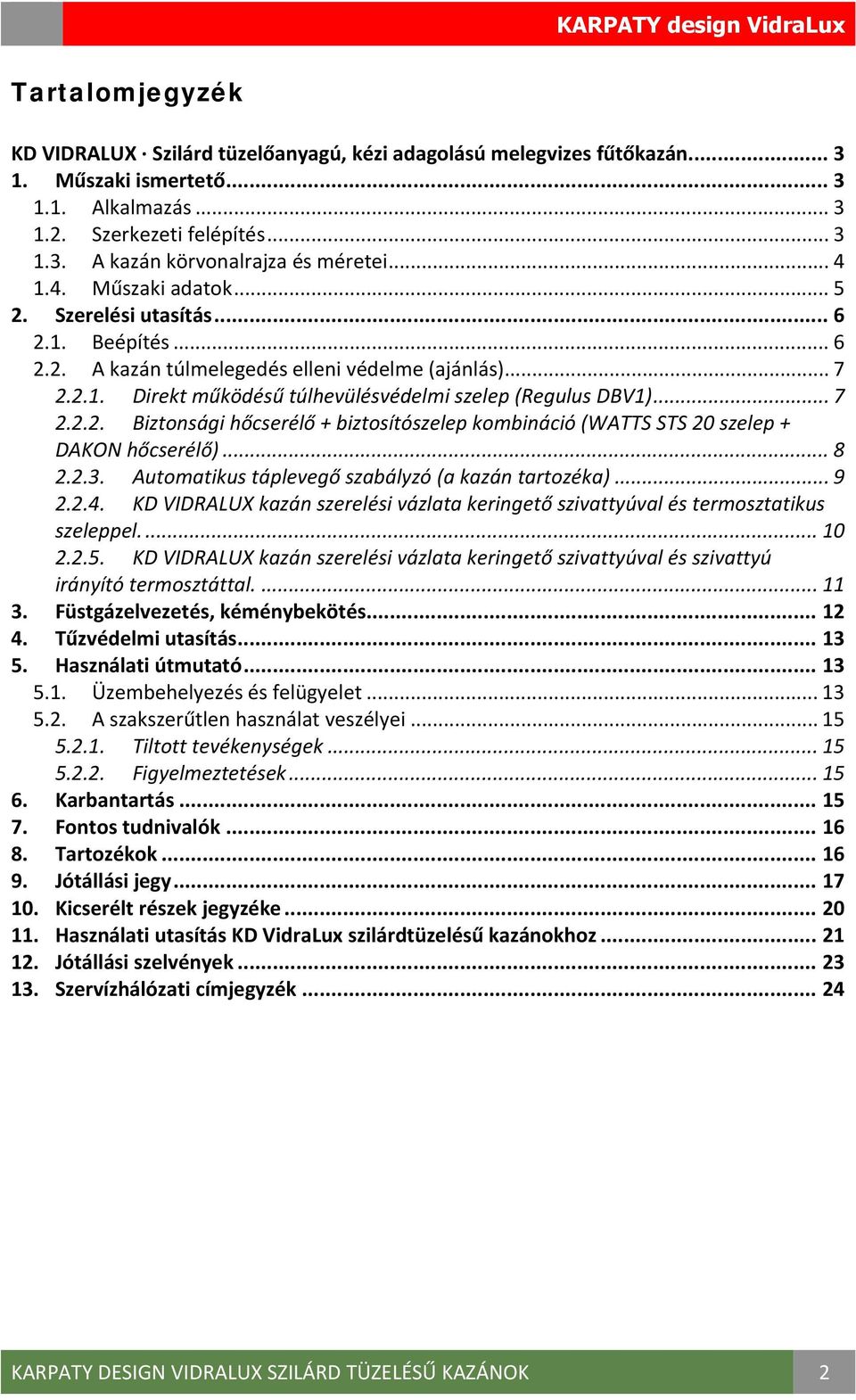 .. 8 2.2.3. Automatikus táplevegő szabályzó (a kazán tartozéka)... 9 2.2.4. KD VIDRALUX kazán szerelési vázlata keringető szivattyúval és termosztatikus szeleppel.... 10 2.2.5.