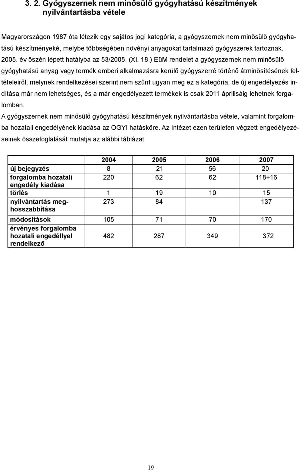 ) EüM rendelet a gyógyszernek nem minősülő gyógyhatású anyag vagy termék emberi alkalmazásra kerülő gyógyszerré történő átminősítésének feltételeiről, melynek rendelkezései szerint nem szűnt ugyan