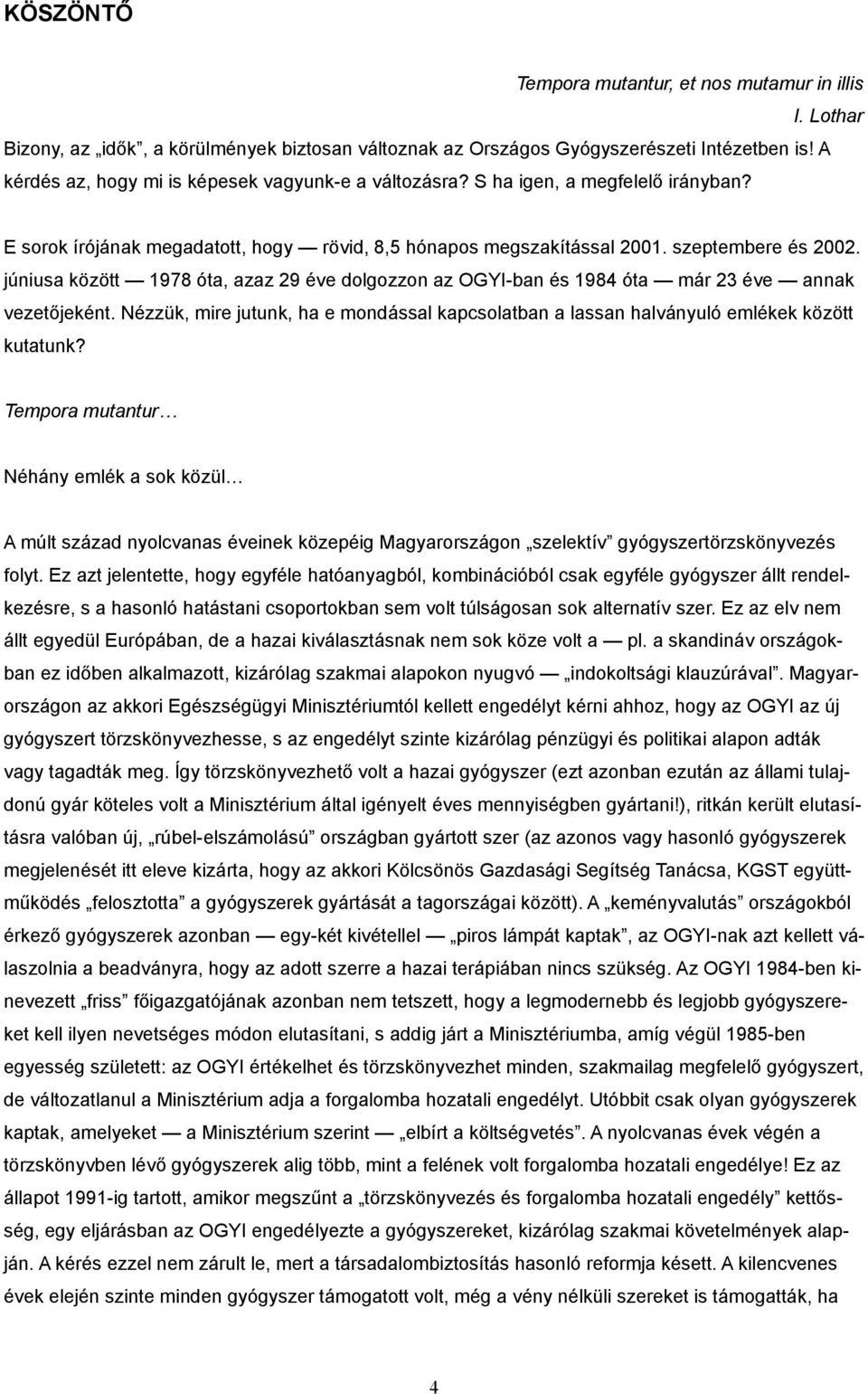 júniusa között 1978 óta, azaz 29 éve dolgozzon az OGYI-ban és 1984 óta már 23 éve annak vezetőjeként. Nézzük, mire jutunk, ha e mondással kapcsolatban a lassan halványuló emlékek között kutatunk?