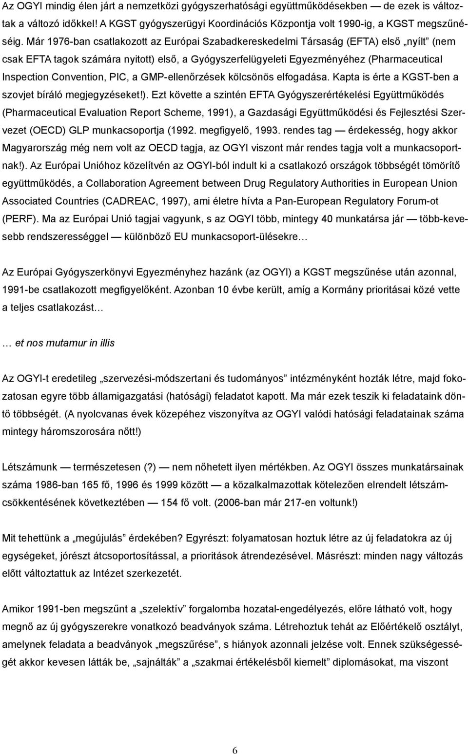Convention, PIC, a GMP-ellenőrzések kölcsönös elfogadása. Kapta is érte a KGST-ben a szovjet bíráló megjegyzéseket!).