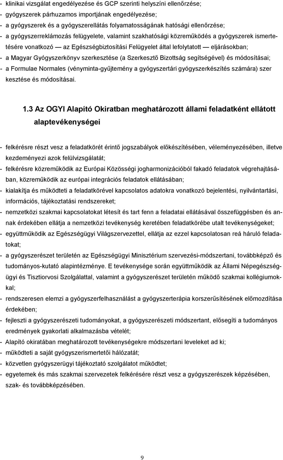 Magyar Gyógyszerkönyv szerkesztése (a Szerkesztő Bizottság segítségével) és módosításai; - a Formulae Normales (vényminta-gyűjtemény a gyógyszertári gyógyszerkészítés számára) szer kesztése és