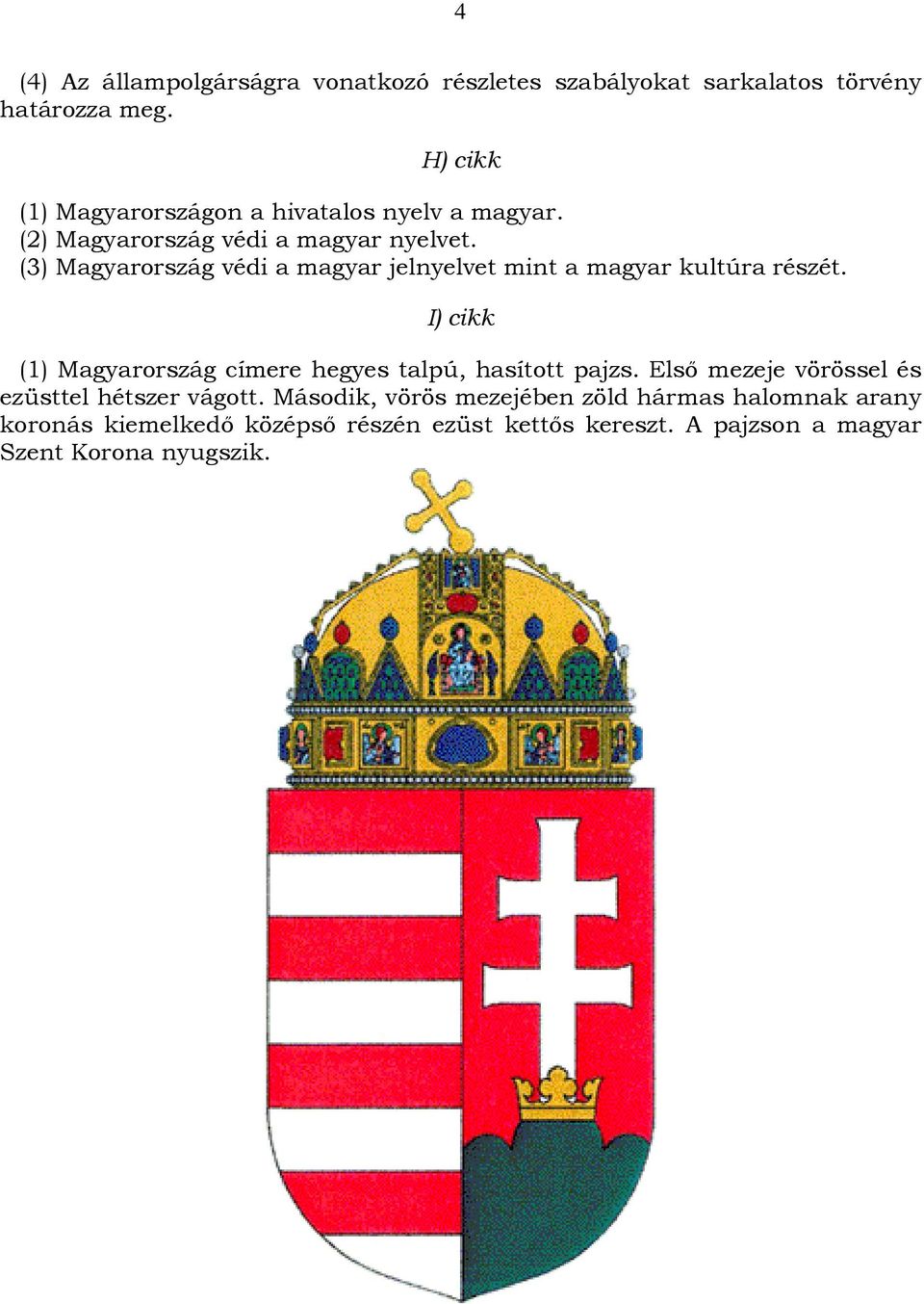 (3) Magyarország védi a magyar jelnyelvet mint a magyar kultúra részét.