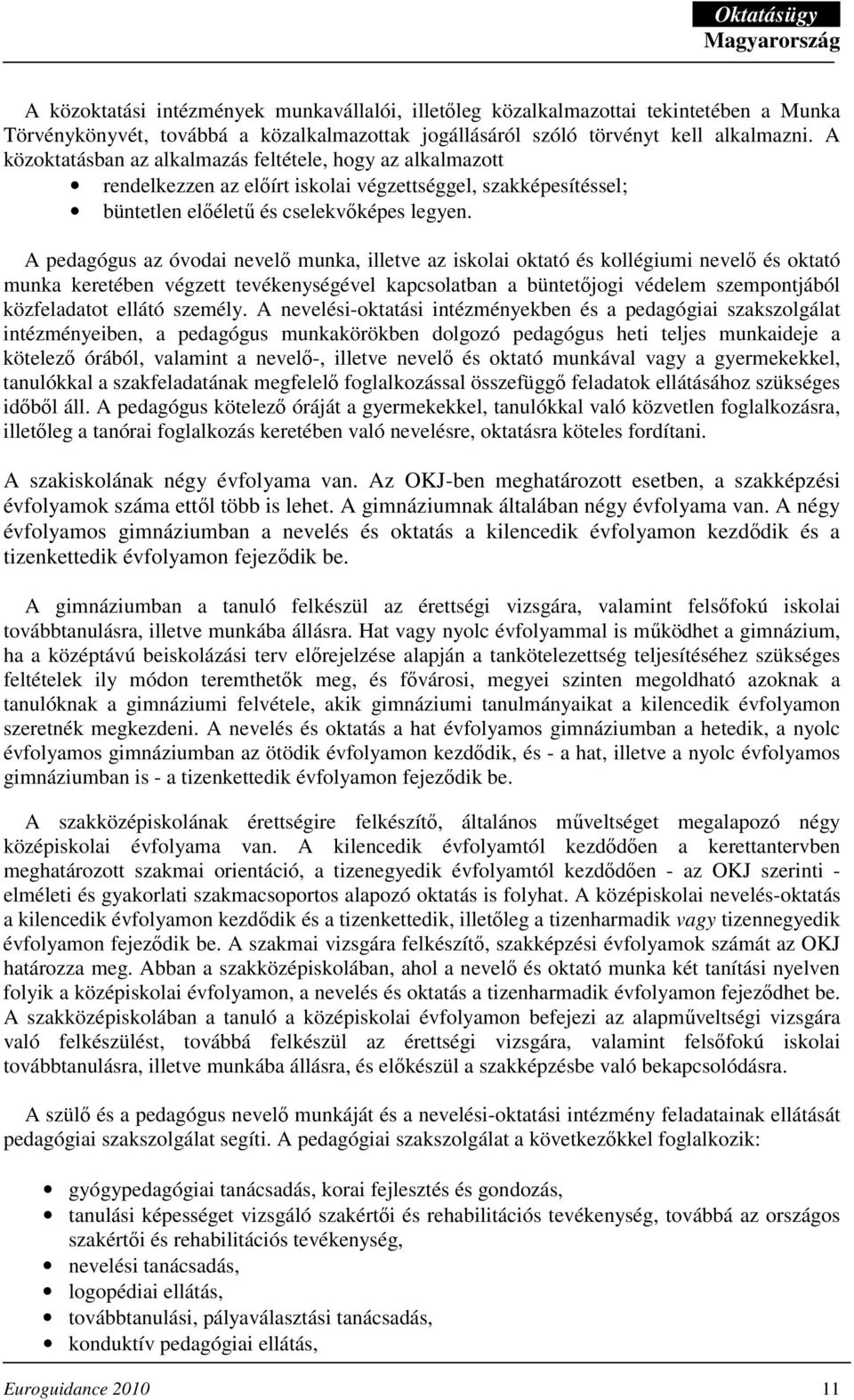 A pedagógus az óvodai nevelı munka, illetve az iskolai oktató és kollégiumi nevelı és oktató munka keretében végzett tevékenységével kapcsolatban a büntetıjogi védelem szempontjából közfeladatot