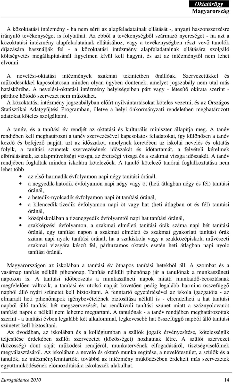 intézmény alapfeladatainak ellátására szolgáló költségvetés megállapításánál figyelmen kívül kell hagyni, és azt az intézménytıl nem lehet elvonni.